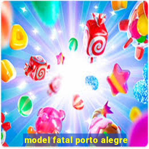 model fatal porto alegre